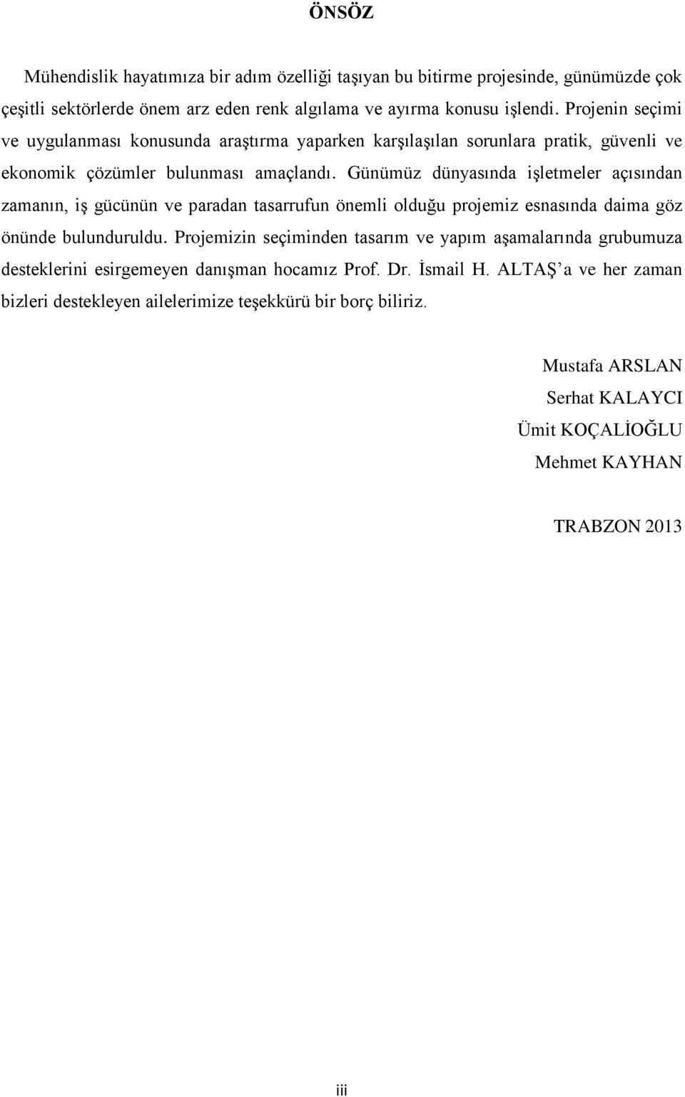 Günümüz dünyasında işletmeler açısından zamanın, iş gücünün ve paradan tasarrufun önemli olduğu projemiz esnasında daima göz önünde bulunduruldu.