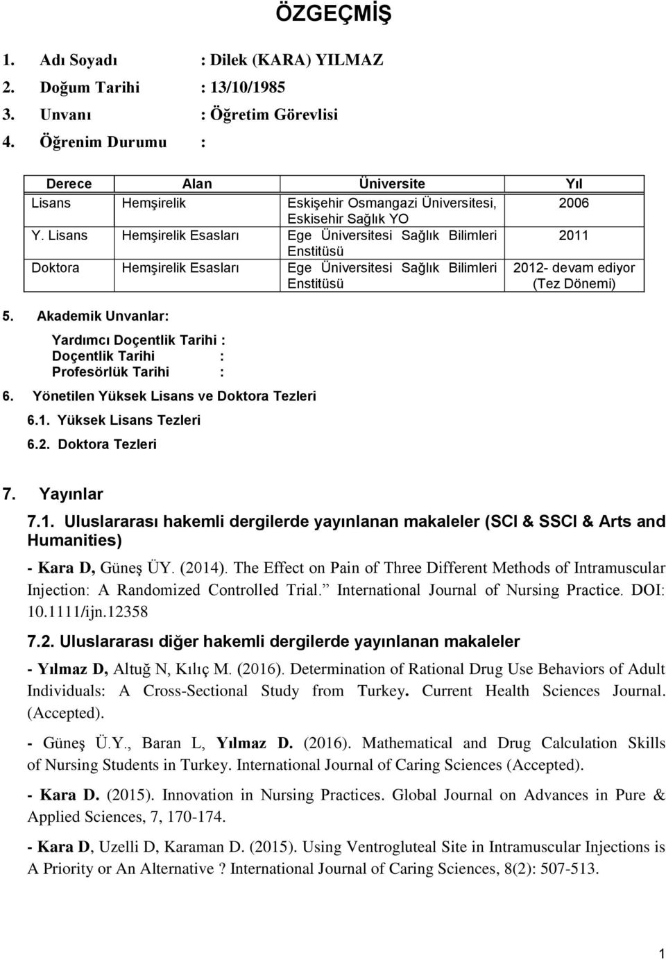 Lisans Hemşirelik Esasları Ege Üniversitesi Sağlık Bilimleri 2011 Enstitüsü Doktora Hemşirelik Esasları Ege Üniversitesi Sağlık Bilimleri Enstitüsü 2012- devam ediyor (Tez Dönemi) 5.