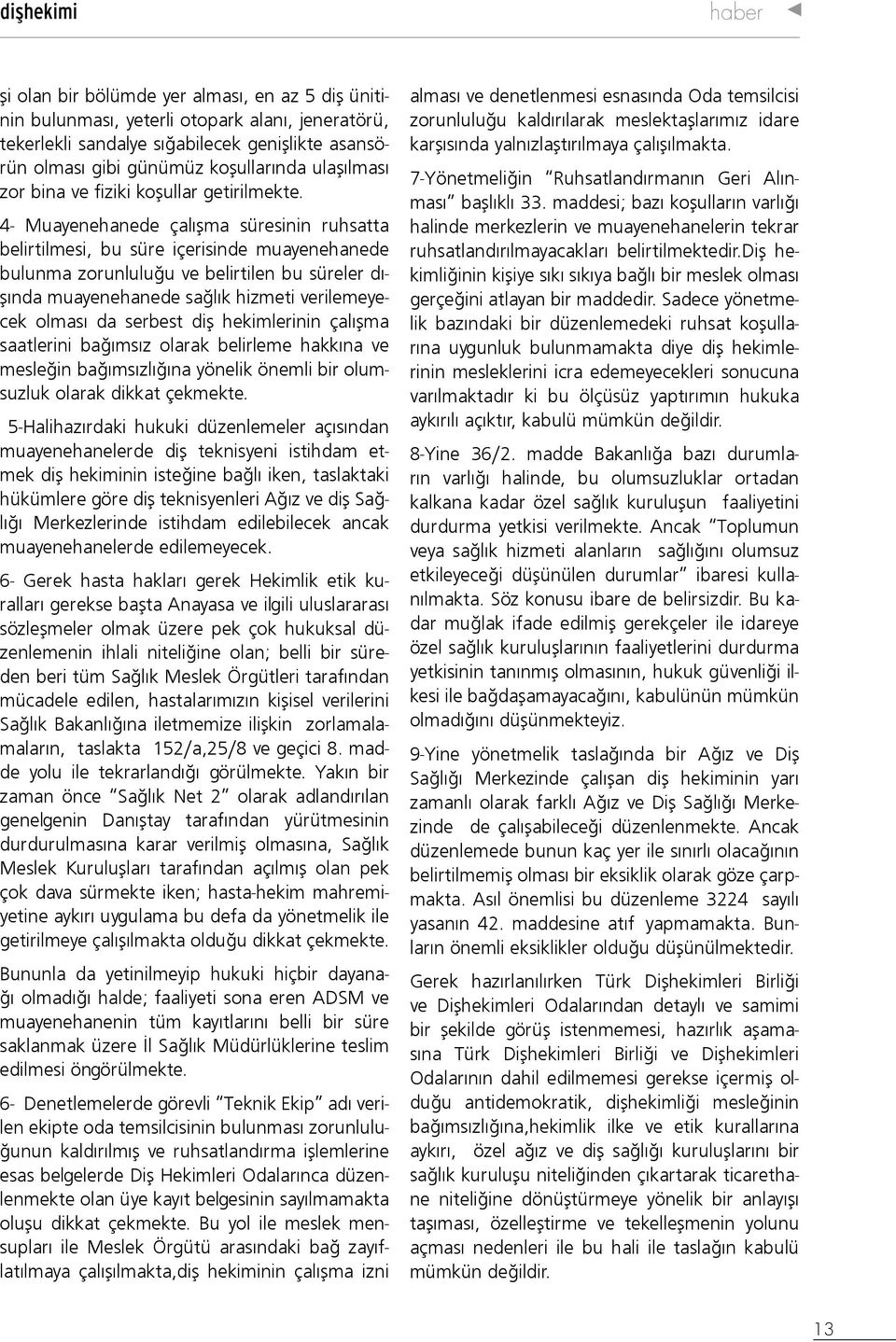 4- Muayenehanede çalışma süresinin ruhsatta belirtilmesi, bu süre içerisinde muayenehanede bulunma zorunluluğu ve belirtilen bu süreler dışında muayenehanede sağlık hizmeti verilemeyecek olması da