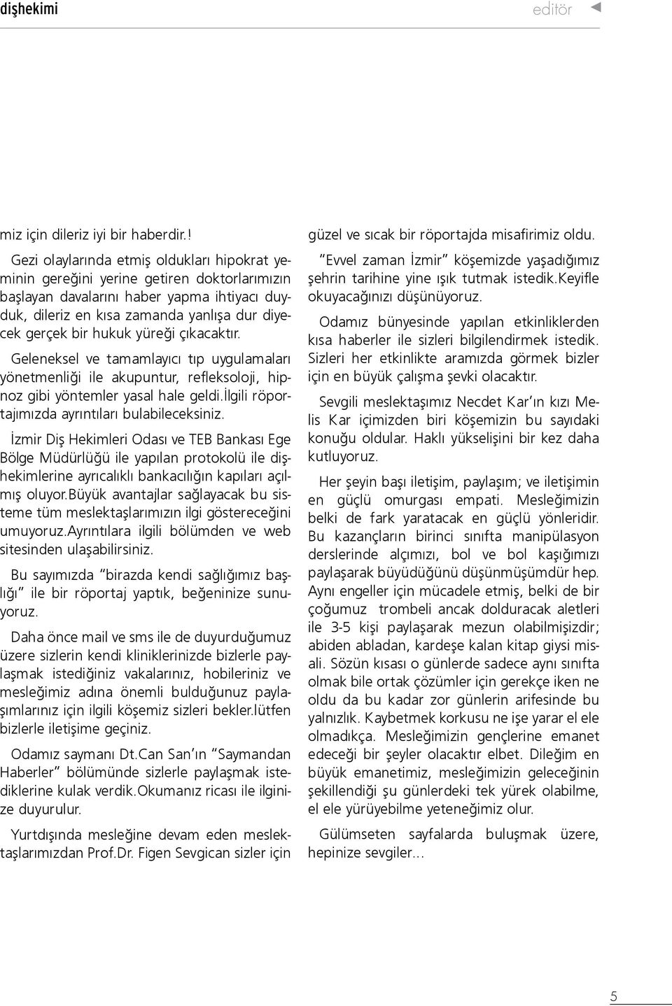 hukuk yüreği çıkacaktır. Geleneksel ve tamamlayıcı tıp uygulamaları yönetmenliği ile akupuntur, refleksoloji, hipnoz gibi yöntemler yasal hale geldi.ilgili röportajımızda ayrıntıları bulabileceksiniz.