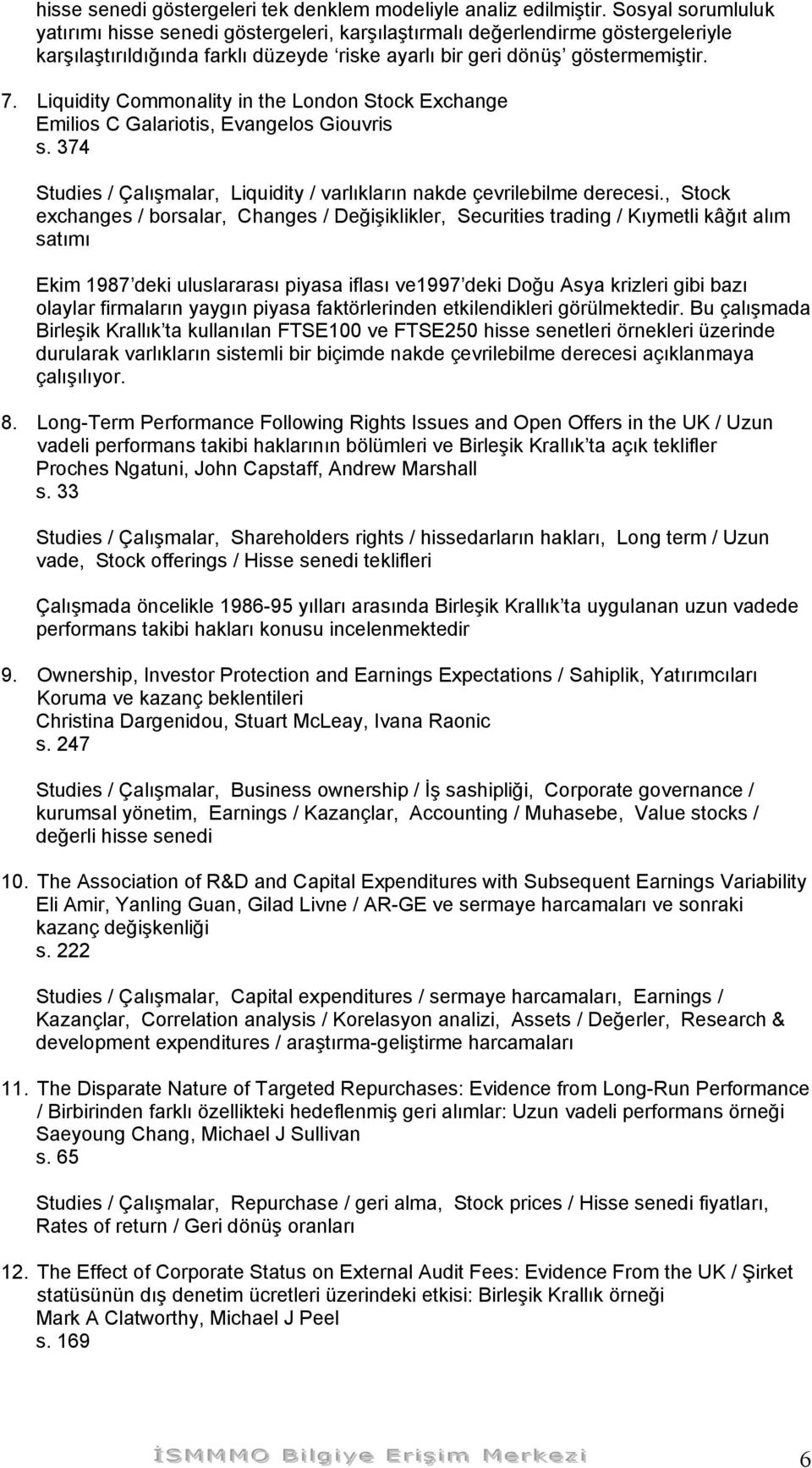 Liquidity Commonality in the London Stock Exchange Emilios C Galariotis, Evangelos Giouvris s. 374 Studies / Çalışmalar, Liquidity / varlıkların nakde çevrilebilme derecesi.