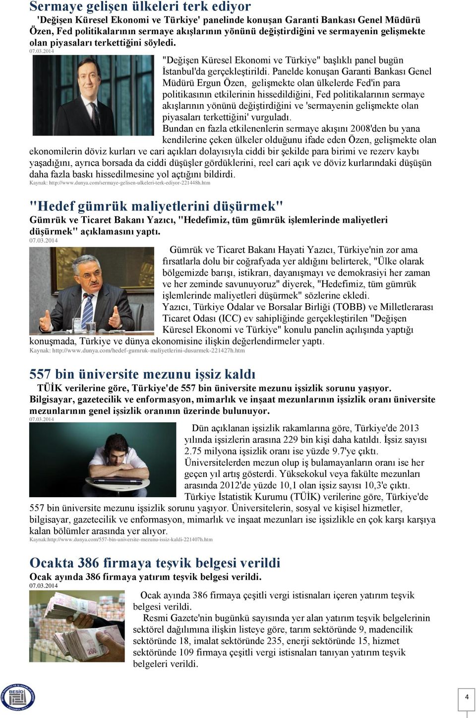 Panelde konuşan Garanti Bankası Genel Müdürü Ergun Özen, gelişmekte olan ülkelerde Fed'in para politikasının etkilerinin hissedildiğini, Fed politikalarının sermaye akışlarının yönünü değiştirdiğini