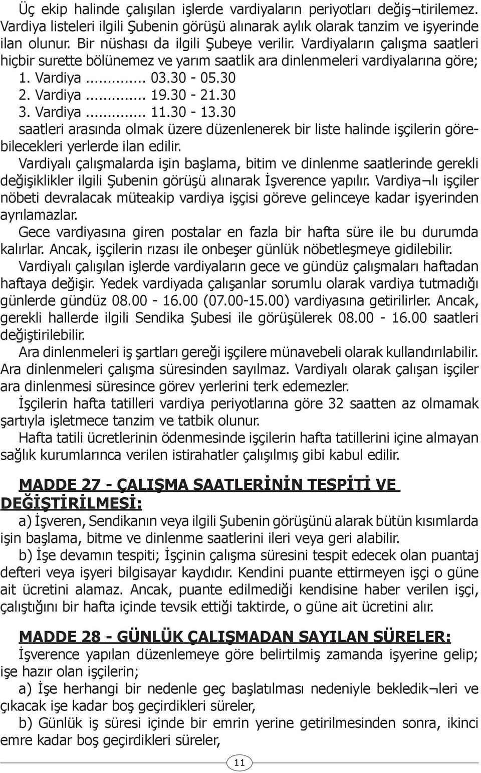 30 3. Vardiya... 11.30-13.30 saatleri arasında olmak üzere düzenlenerek bir liste halinde işçilerin görebilecekleri yerlerde ilan edilir.