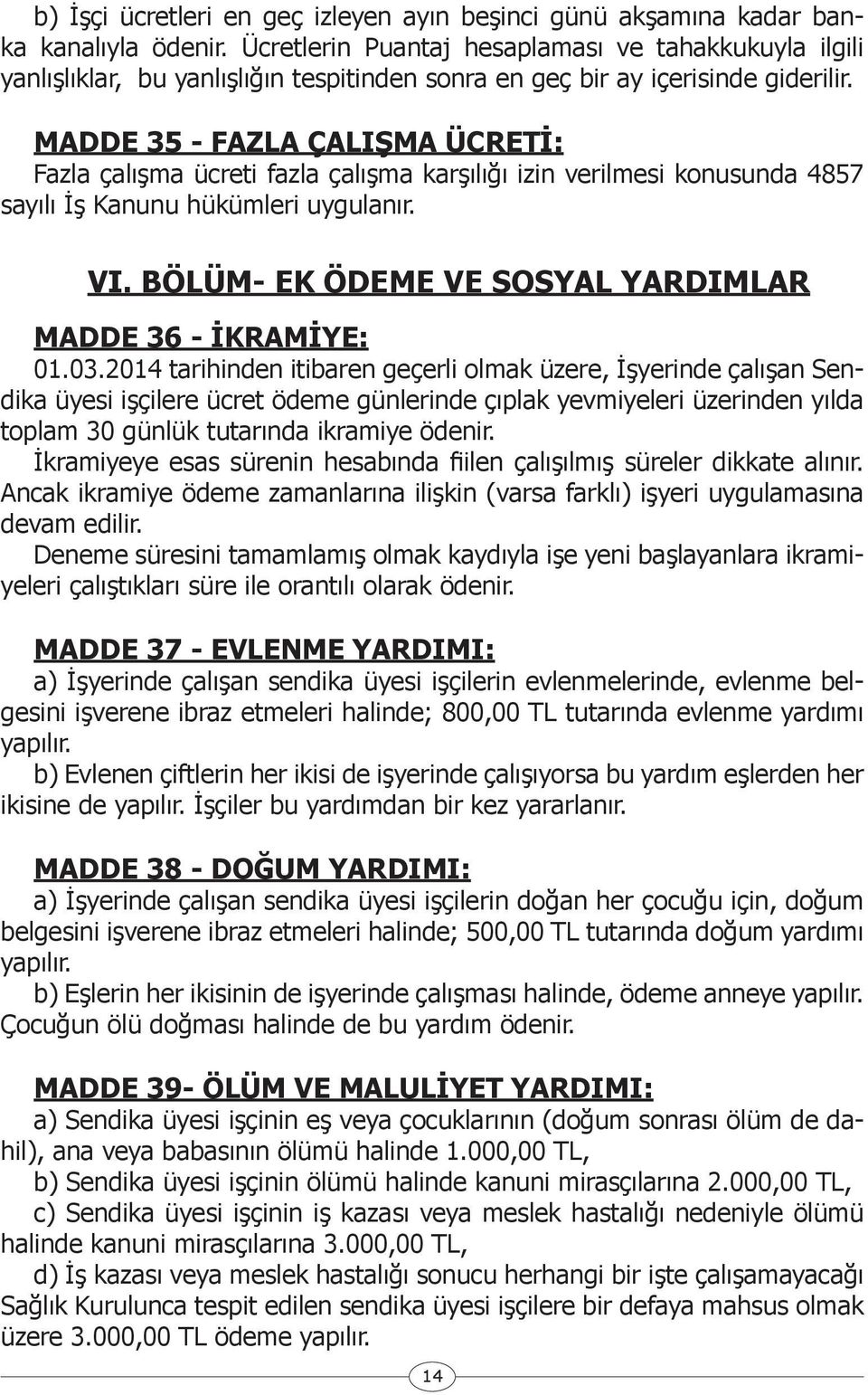 MADDE 35 - FAZLA ÇALIŞMA ÜCRETİ: Fazla çalışma ücreti fazla çalışma karşılığı izin verilmesi konusunda 4857 sayılı İş Kanunu hükümleri uygulanır. VI.