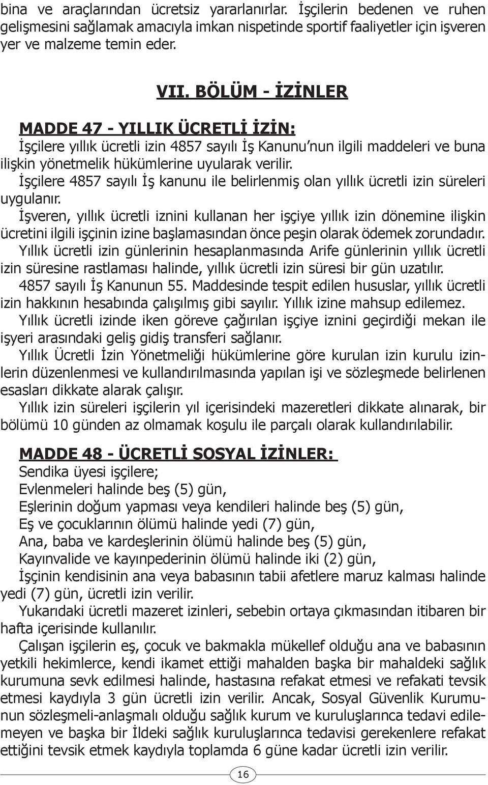 İşçilere 4857 sayılı İş kanunu ile belirlenmiş olan yıllık ücretli izin süreleri uygulanır.