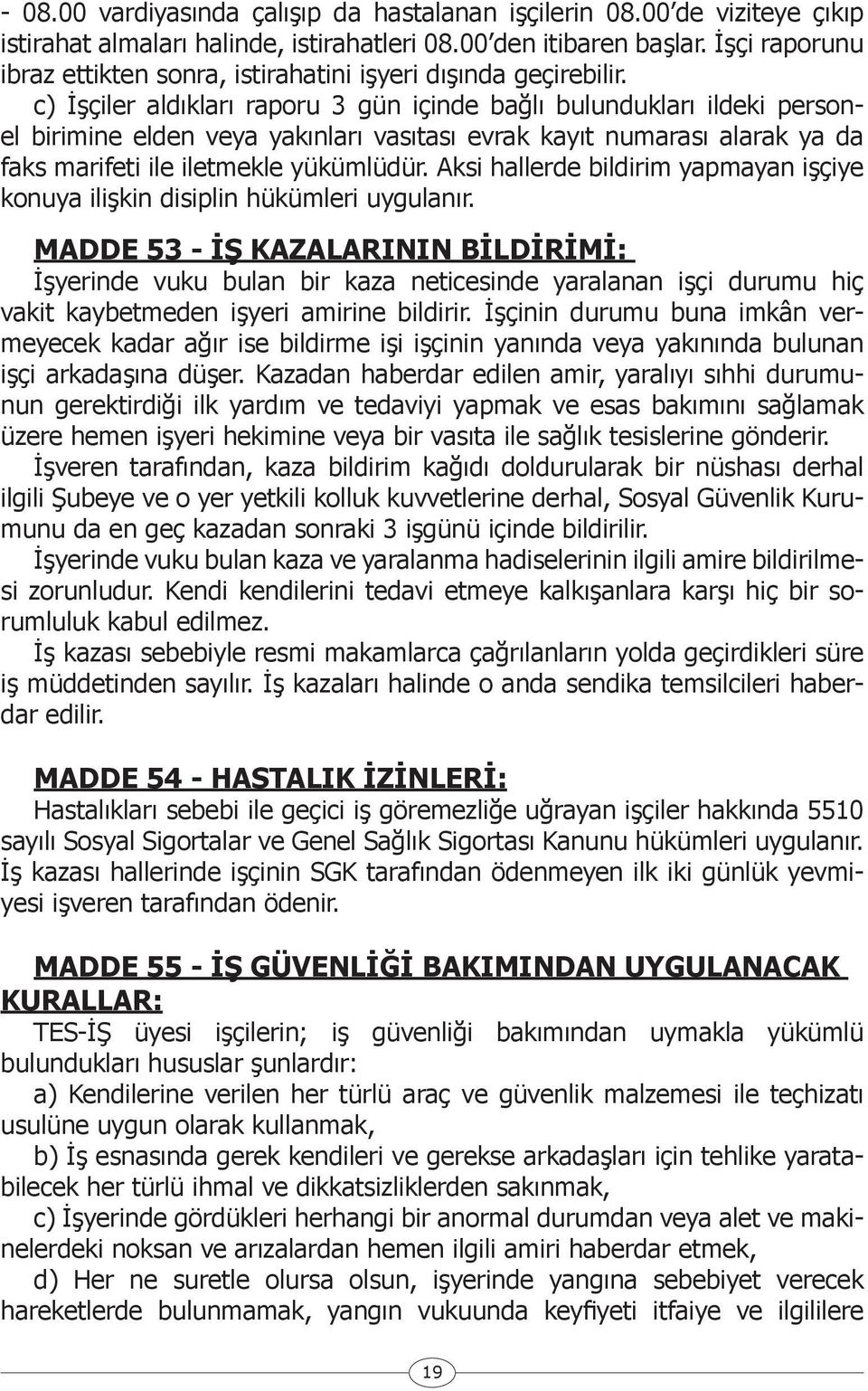 c) İşçiler aldıkları raporu 3 gün içinde bağlı bulundukları ildeki personel birimine elden veya yakınları vasıtası evrak kayıt numarası alarak ya da faks marifeti ile iletmekle yükümlüdür.