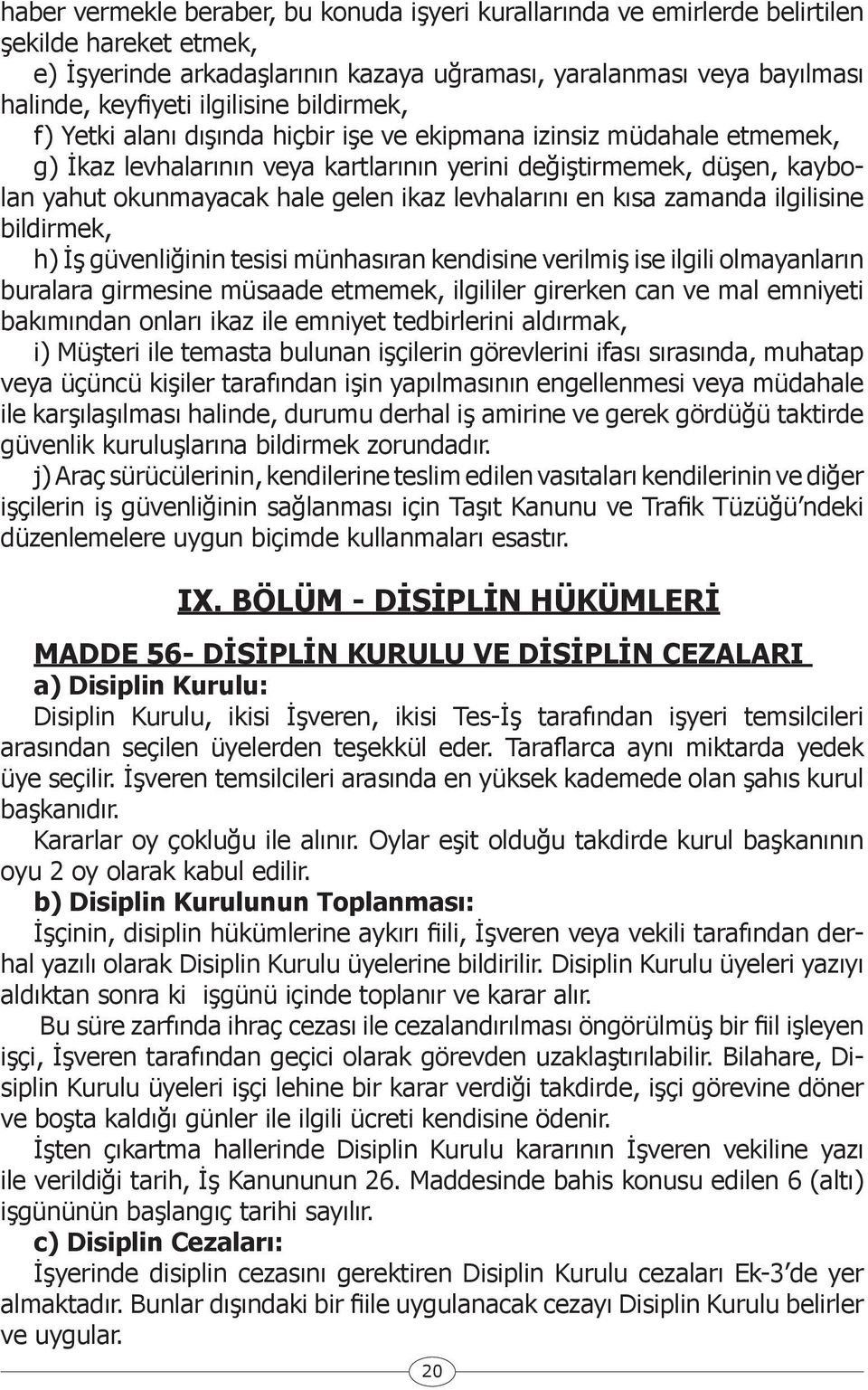 ikaz levhalarını en kısa zamanda ilgilisine bildirmek, h) İş güvenliğinin tesisi münhasıran kendisine verilmiş ise ilgili olmayanların buralara girmesine müsaade etmemek, ilgililer girerken can ve