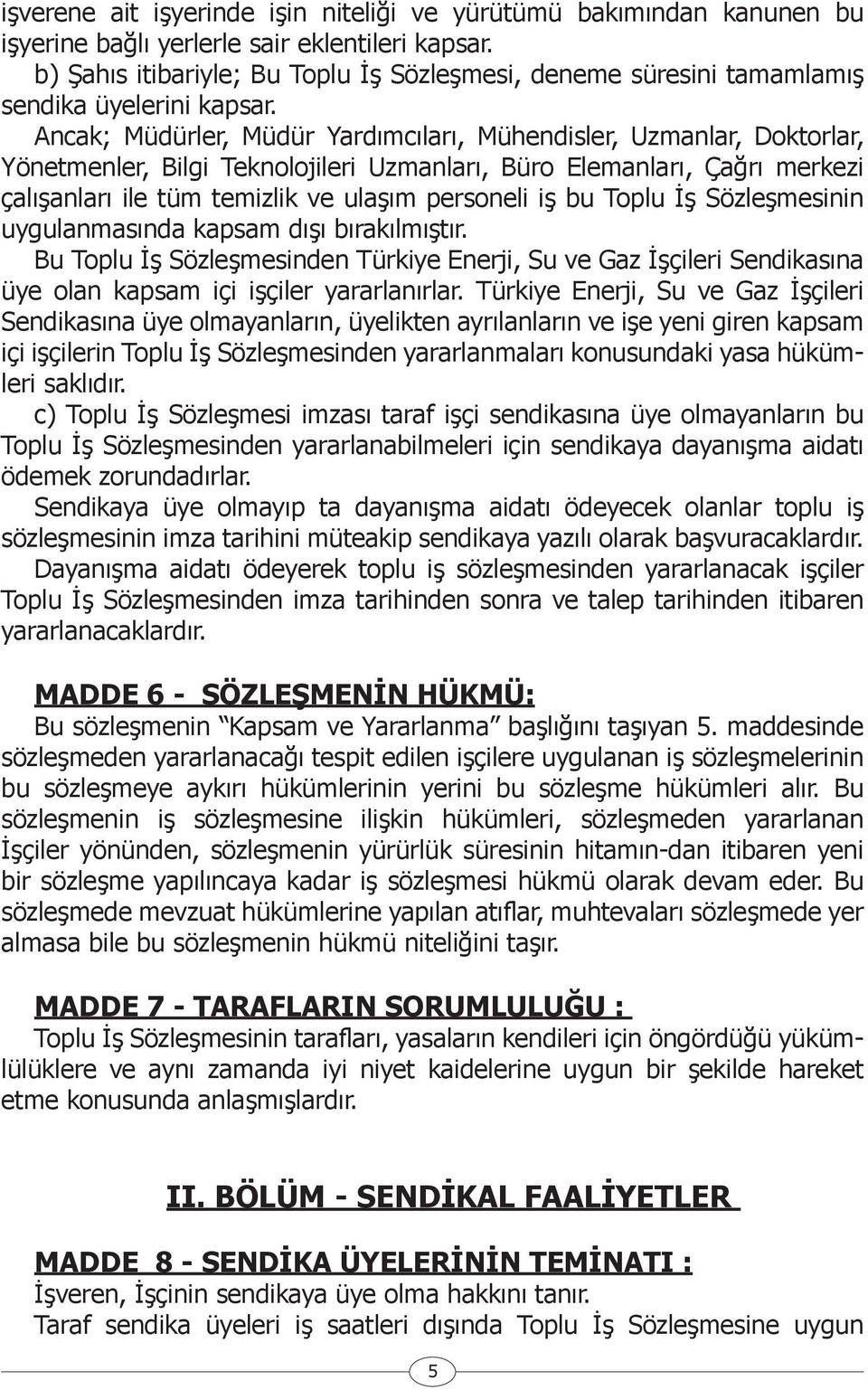 Ancak; Müdürler, Müdür Yardımcıları, Mühendisler, Uzmanlar, Doktorlar, Yönetmenler, Bilgi Teknolojileri Uzmanları, Büro Elemanları, Çağrı merkezi çalışanları ile tüm temizlik ve ulaşım personeli iş