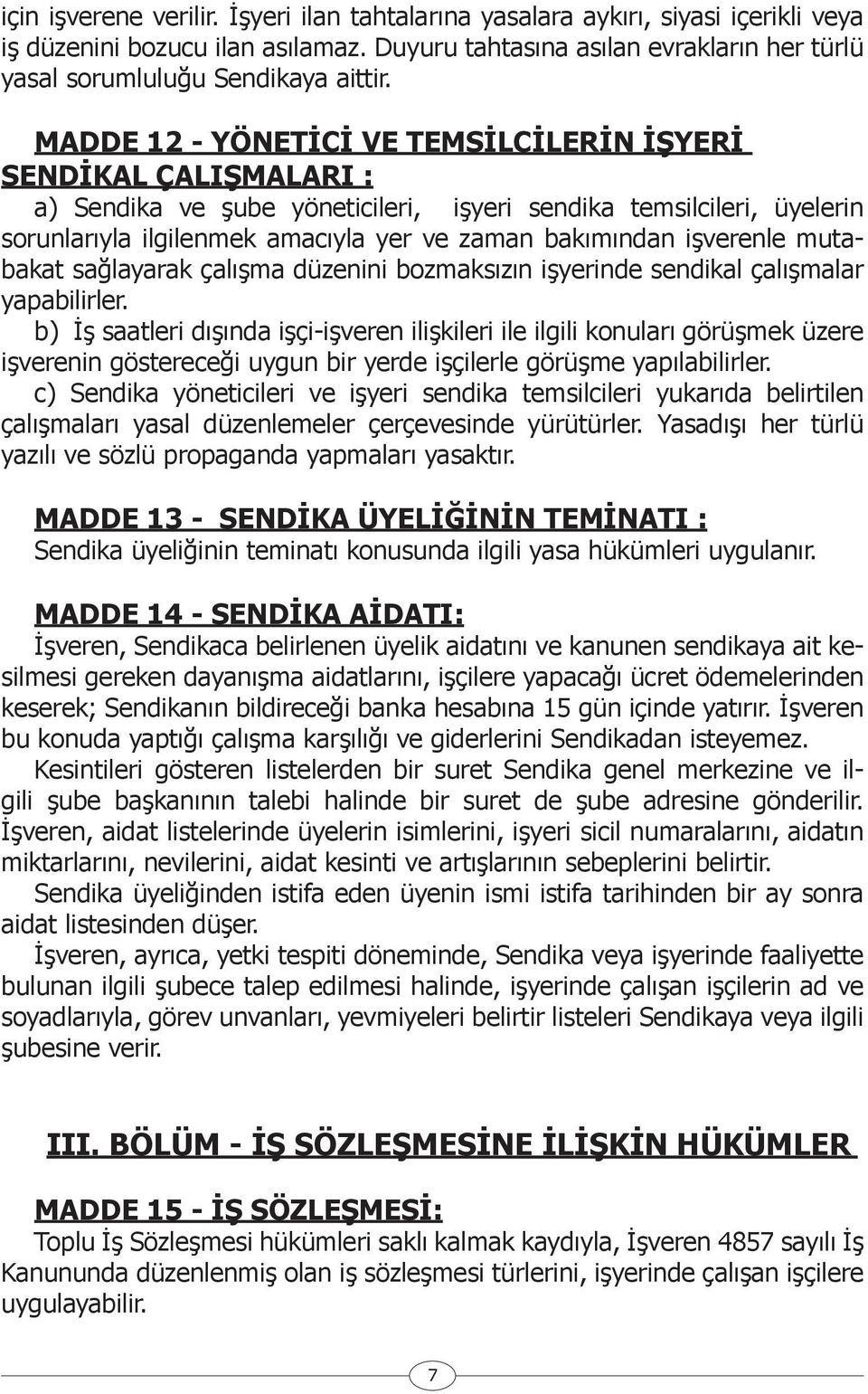 işverenle mutabakat sağlayarak çalışma düzenini bozmaksızın işyerinde sendikal çalışmalar yapabilirler.