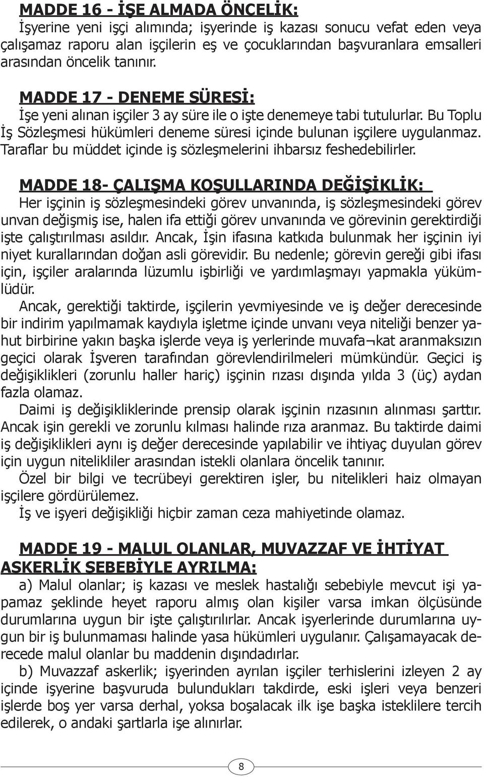 Taraflar bu müddet içinde iş sözleşmelerini ihbarsız feshedebilirler.