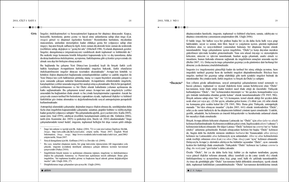 1 Resimlerden haritalara, rüyalardan manzaralara, anılardan stereotiplere kadar oldukça geniş bir yelpazeye sahip olan imgeyi, hayatın birçok safhasıyla ilgili, kimi zaman diyakronik kimi zaman da