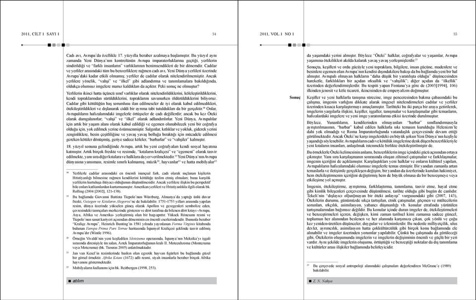 Cadılar ve yerliler arasındaki tüm bu benzerliklere rağmen cadı avı, Yeni Dünya yerlileri üzerinde Avrupa daki kadar etkili olmamış; yerliler de cadılar olarak nitelendirilmemiştir.