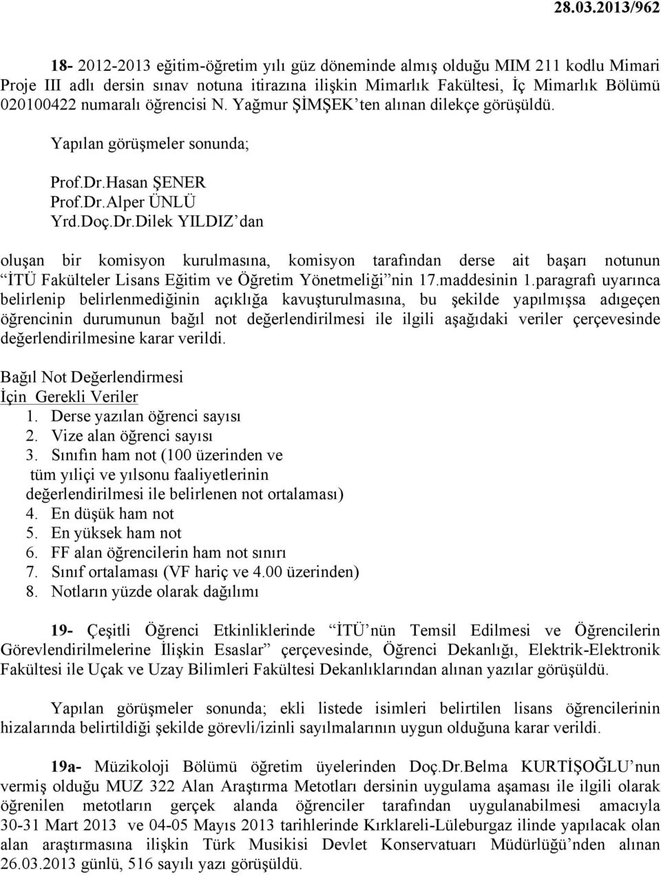 Hasan ŞENER Prof.Dr.Alper ÜNLÜ Yrd.Doç.Dr.Dilek YILDIZ dan oluşan bir komisyon kurulmasına, komisyon tarafından derse ait başarı notunun İTÜ Fakülteler Lisans Eğitim ve Öğretim Yönetmeliği nin 17.