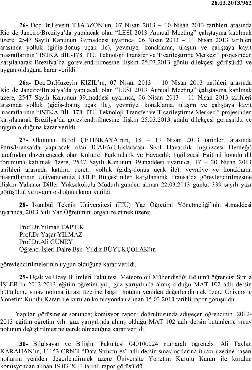 Ticarileştirme Merkezi projesinden karşılanarak Brezilya da görevlendirilmesine ilişkin 25.03.2013 günlü dilekçesi görüşüldü ve uygun olduğuna karar 26a- Doç.Dr.