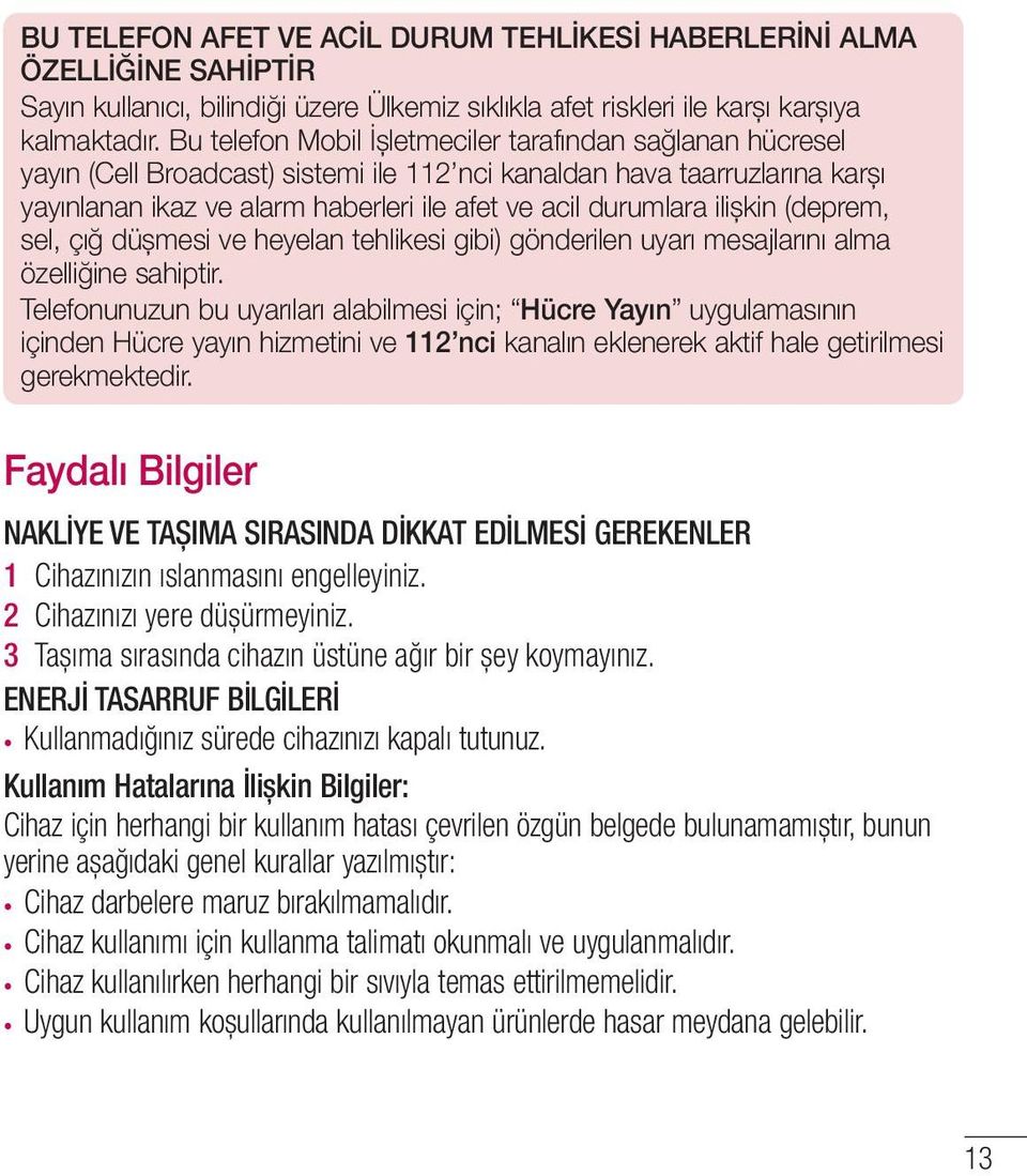 ilişkin (deprem, sel, çığ düşmesi ve heyelan tehlikesi gibi) gönderilen uyarı mesajlarını alma özelliğine sahiptir.