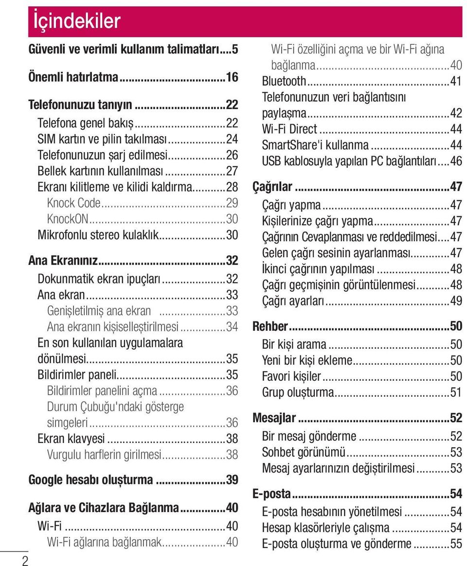 ..33 Genişletilmiş ana ekran...33 Ana ekranın kişiselleştirilmesi...34 En son kullanılan uygulamalara dönülmesi...35 Bildirimler paneli...35 Bildirimler panelini açma.