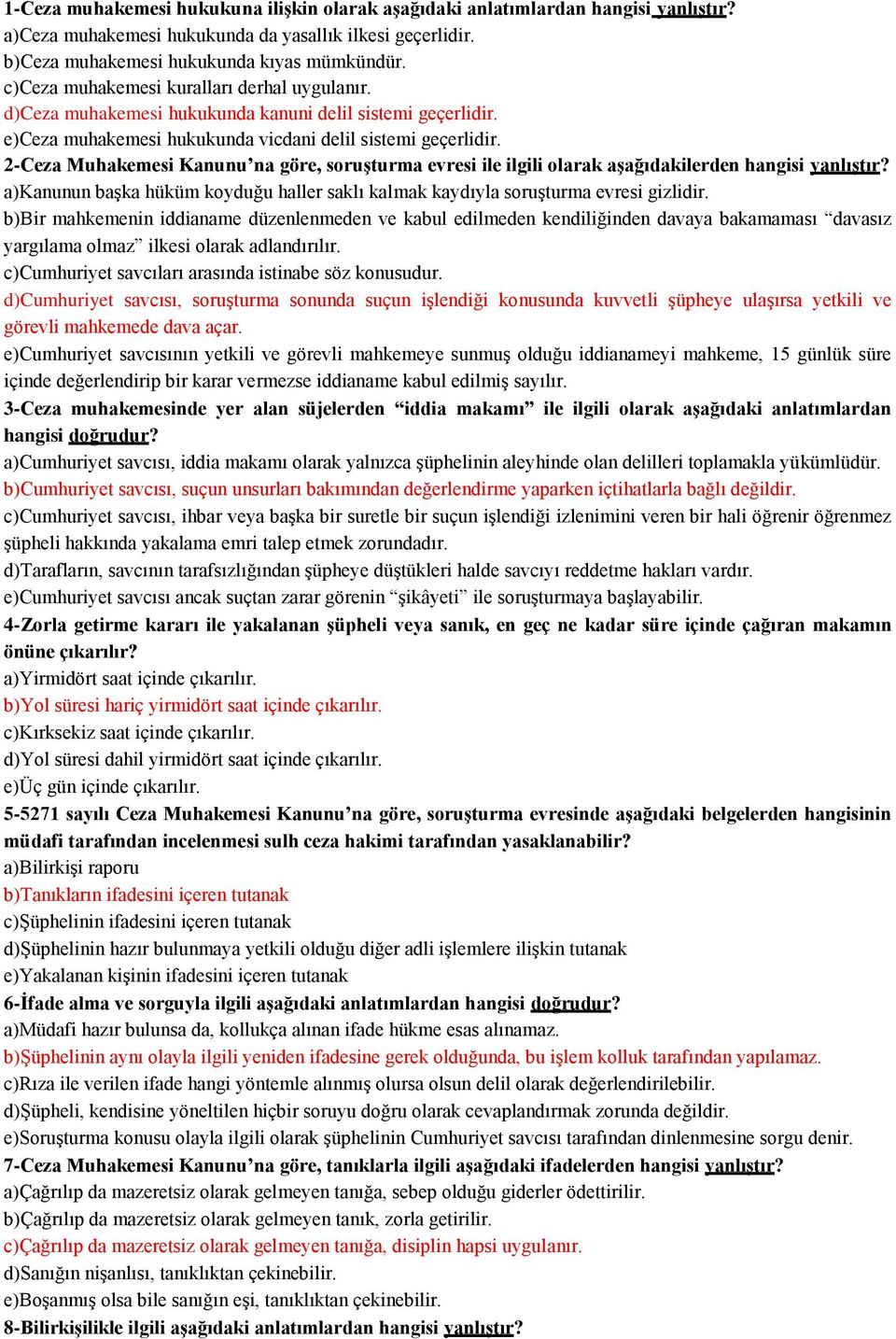 2-Ceza Muhakemesi Kanunu na göre, soruşturma evresi ile ilgili olarak aşağıdakilerden hangisi yanlıştır? a)kanunun başka hüküm koyduğu haller saklı kalmak kaydıyla soruşturma evresi gizlidir.