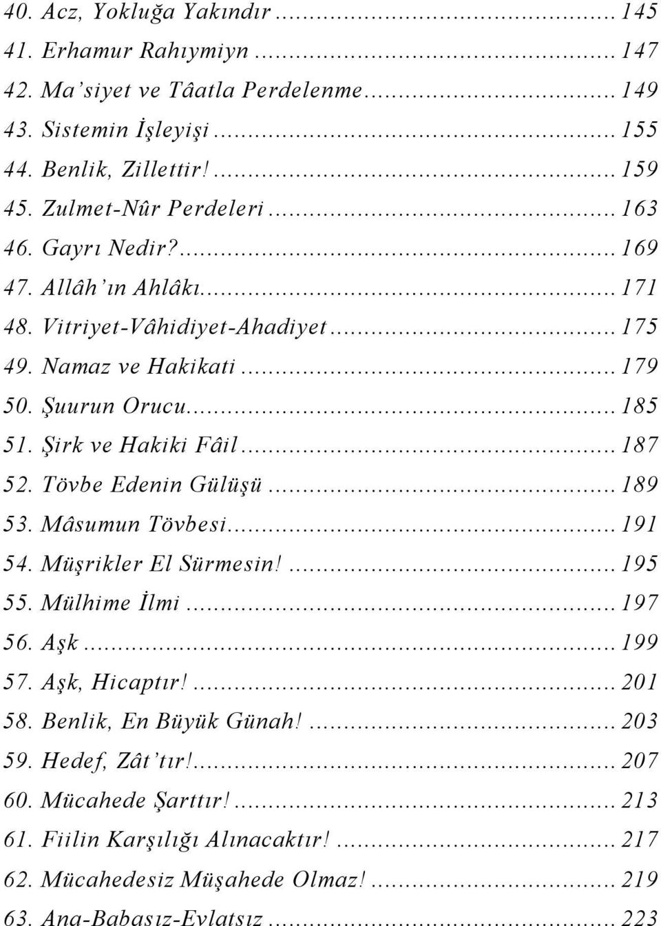 Şirk ve Hakiki Fâil... 187 52. Tövbe Edenin Gülüşü... 189 53. Mâsumun Tövbesi... 191 54. Müşrikler El Sürmesin!... 195 55. Mülhime İlmi... 197 56. Aşk... 199 57. Aşk, Hicaptır!