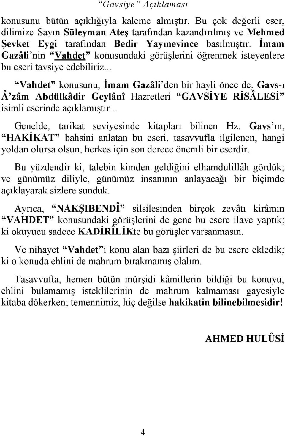 İmam Gazâli nin Vahdet konusundaki görüşlerini öğrenmek isteyenlere bu eseri tavsiye edebiliriz.