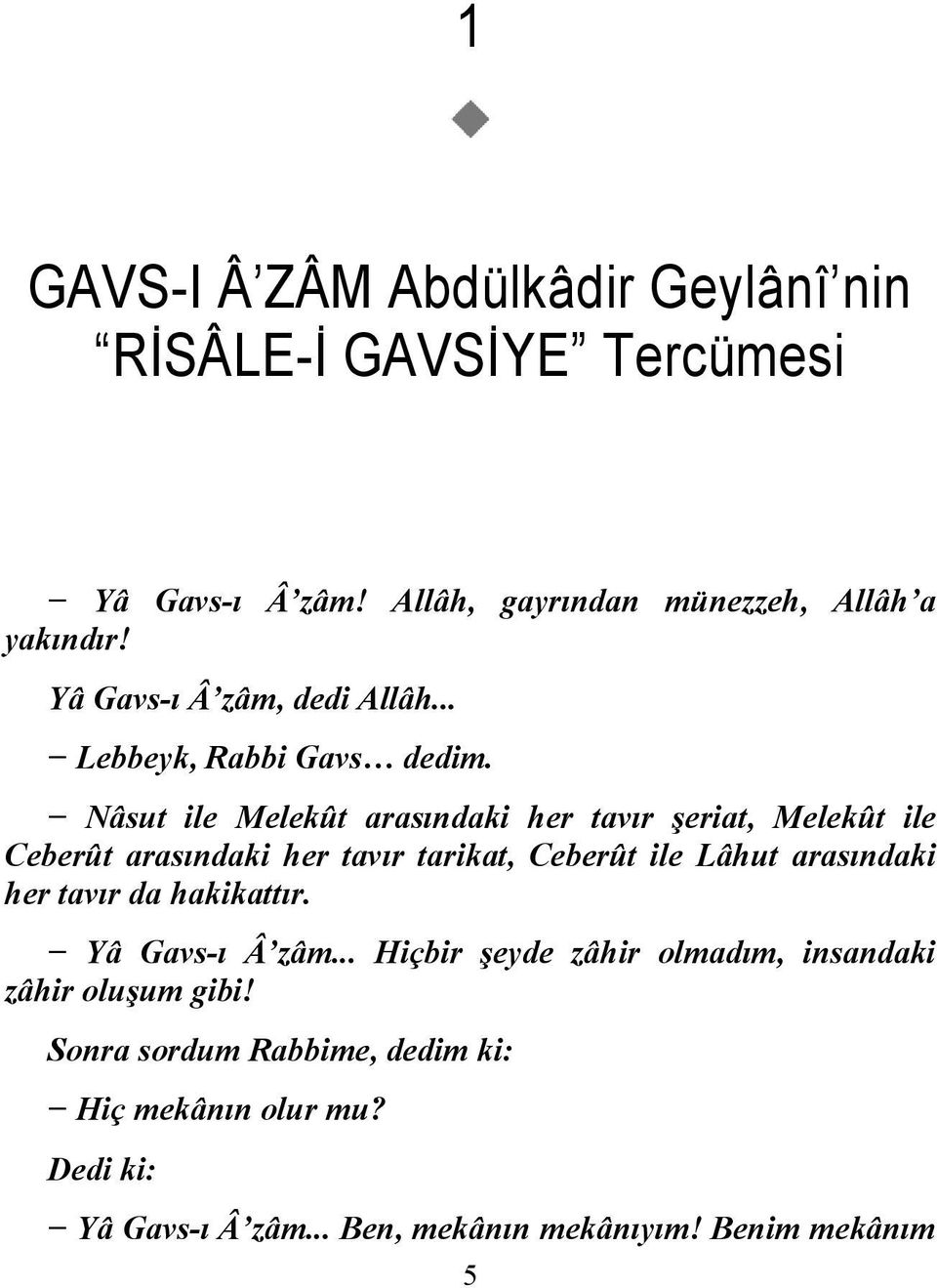 Nâsut ile Melekût arasındaki her tavır şeriat, Melekût ile Ceberût arasındaki her tavır tarikat, Ceberût ile Lâhut arasındaki her