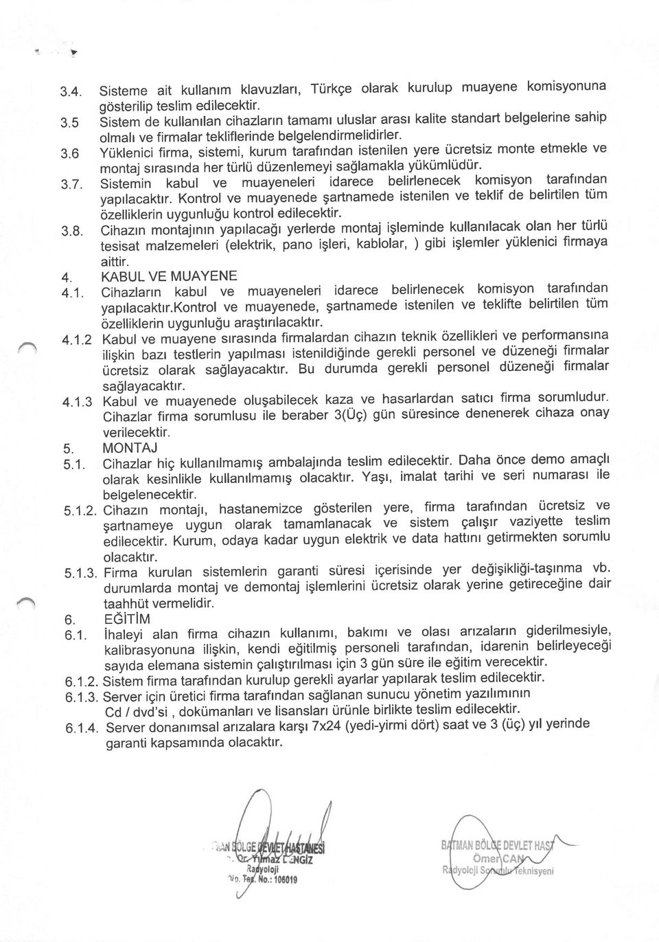 6 yuklenici firma, sistemi, kurum taraflndan istenilen yere ucretsiz monte etmekle ve montaj strastnda her turlu duzenlemeyi sa$lamakla yukumludur. 3.7.