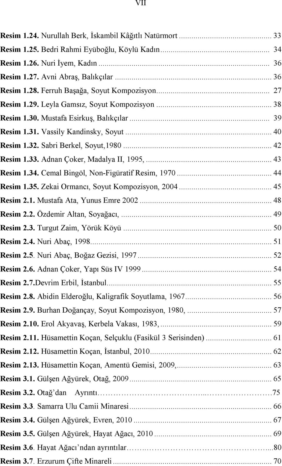 Sabri Berkel, Soyut,1980... 42 Resim 1.33. Adnan Çoker, Madalya II, 1995,... 43 Resim 1.34. Cemal Bingöl, Non-Figüratif Resim, 1970... 44 Resim 1.35. Zekai Ormancı, Soyut Kompozisyon, 2004.