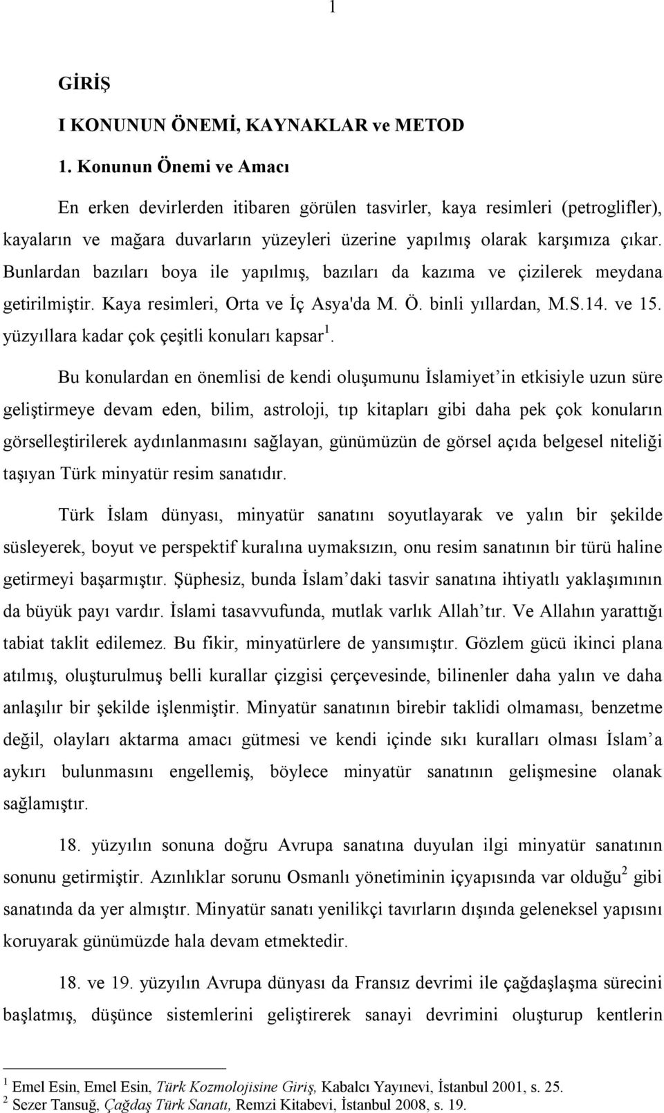 Bunlardan bazıları boya ile yapılmış, bazıları da kazıma ve çizilerek meydana getirilmiştir. Kaya resimleri, Orta ve İç Asya'da M. Ö. binli yıllardan, M.S.14. ve 15.