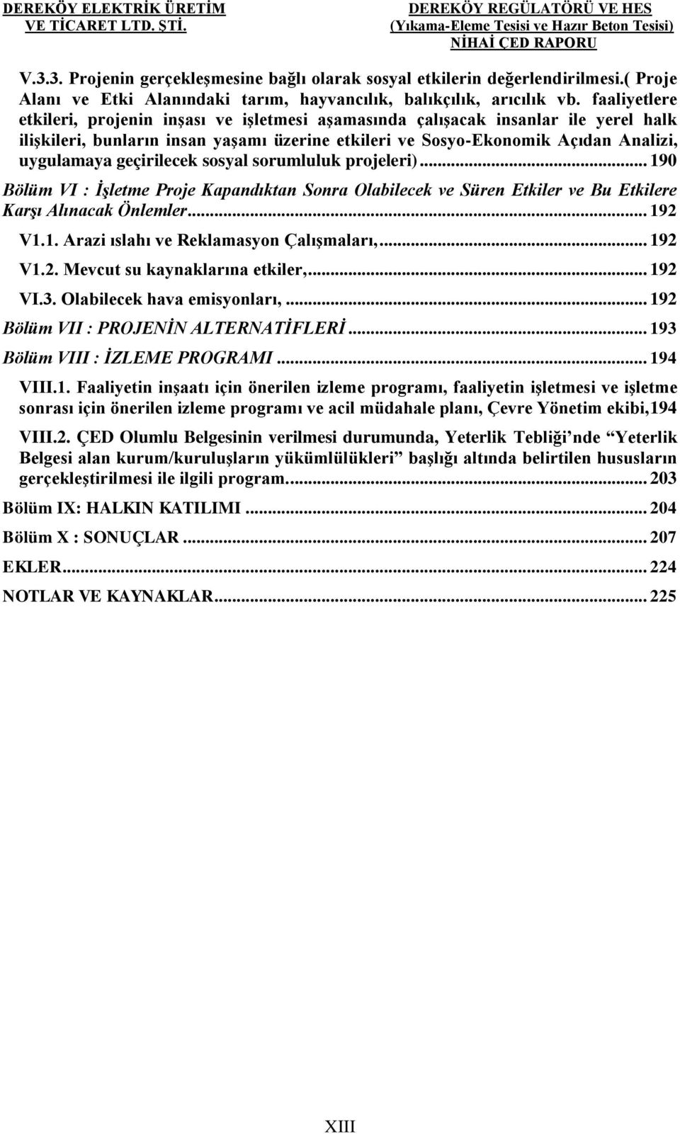 geçirilecek sosyal sorumluluk projeleri)... 190 Bölüm VI : İşletme Proje Kapandıktan Sonra Olabilecek ve Süren Etkiler ve Bu Etkilere Karşı Alınacak Önlemler... 192 V1.1. Arazi ıslahı ve Reklamasyon Çalışmaları,.