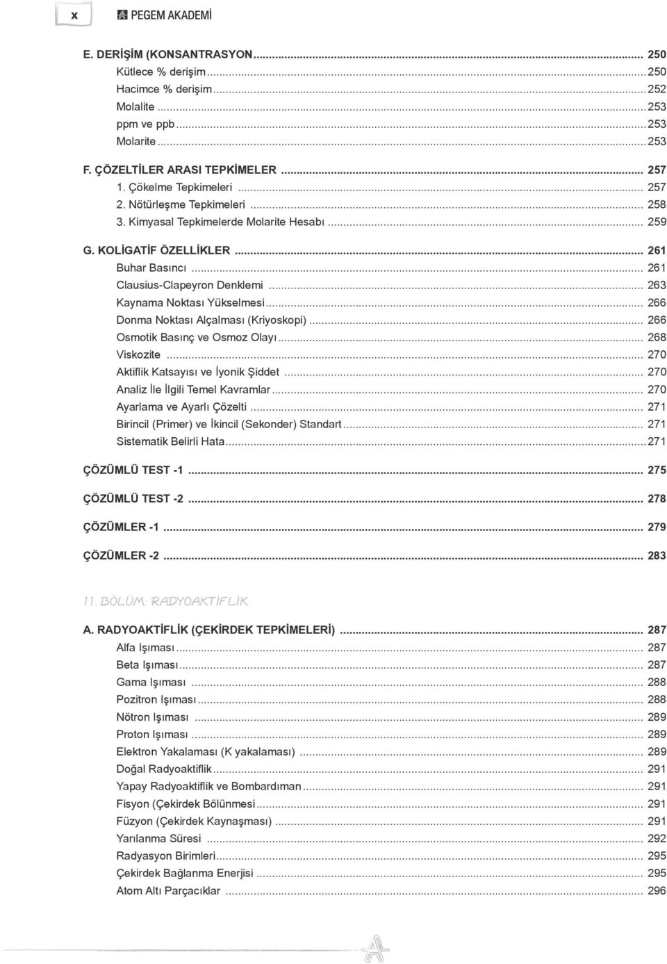 .. 266 Donma Noktası Alçalması (Kriyoskopi)... 266 Osmotik Basınç ve Osmoz Olayı... 268 Viskozite... 270 Aktiflik Katsayısı ve İyonik Şiddet... 270 Analiz İle İlgili Temel Kavramlar.