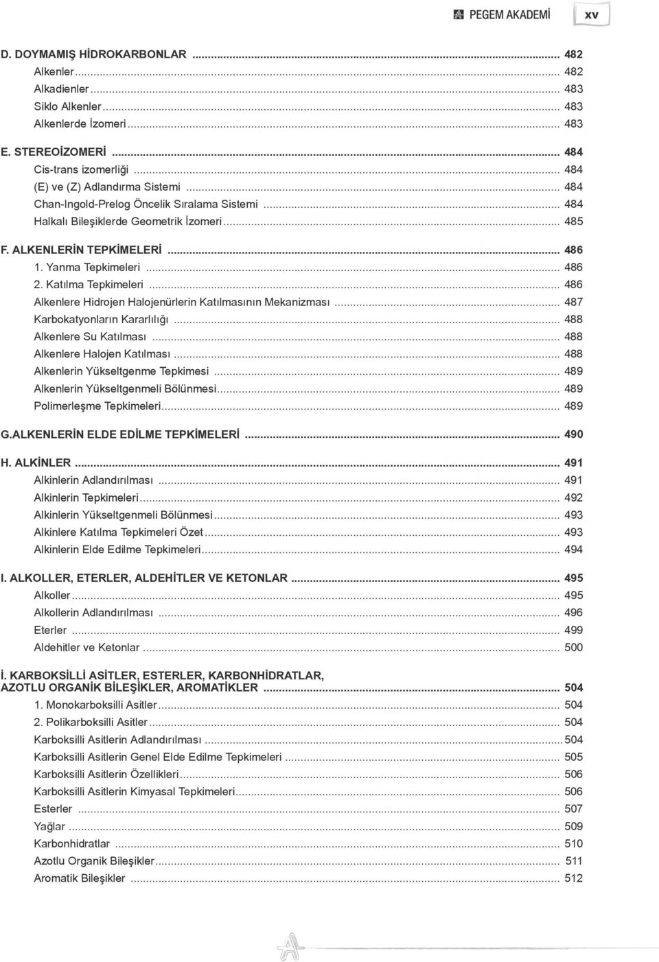 .. 486 Alkenlere Hidrojen Halojenürlerin Katılmasının Mekanizması... 487 Karbokatyonların Kararlılığı... 488 Alkenlere Su Katılması... 488 Alkenlere Halojen Katılması.