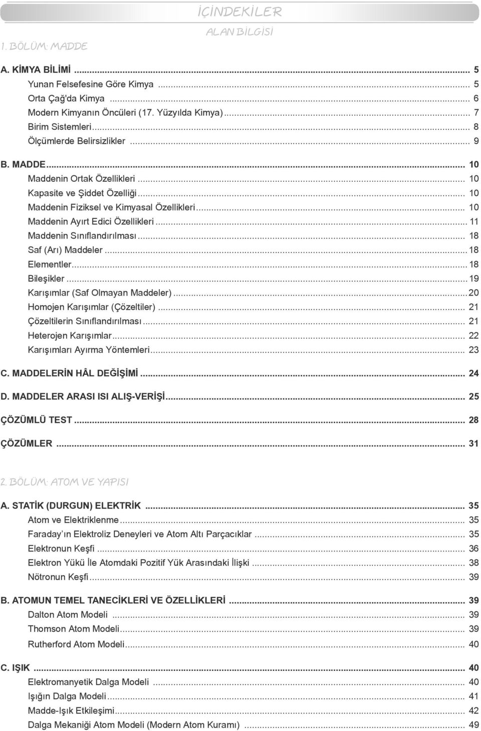 .. 11 Maddenin Sınıflandırılması... 18 Saf (Arı) Maddeler...18 Elementler...18 Bileşikler...19 Karışımlar (Saf Olmayan Maddeler)...20 Homojen Karışımlar (Çözeltiler).