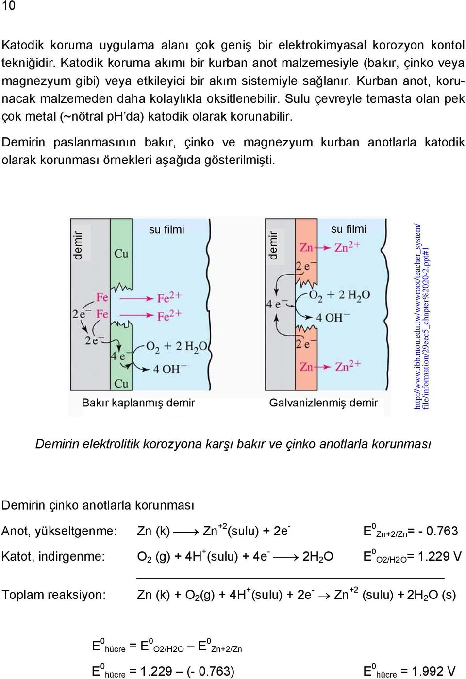 Sulu çevreyle temasta olan pek çok metal (~nötral ph da) katodik olarak korunabilir.