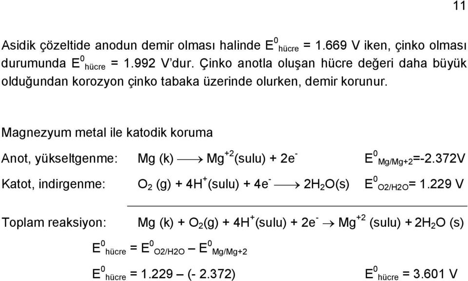 Magnezyum metal ile katodik koruma Anot, yükseltgenme: Mg (k) Mg +2 (sulu) + 2 E 0 Mg/Mg+2=-2.