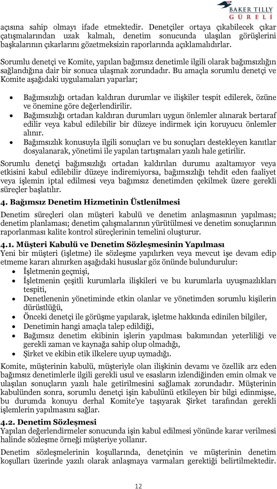 Sorumlu denetçi ve Komite, yapılan bağımsız denetimle ilgili olarak bağımsızlığın sağlandığına dair bir sonuca ulaşmak zorundadır.