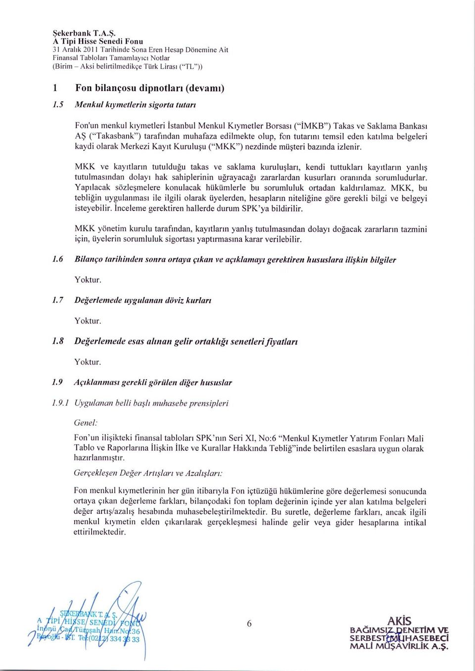 5 Menkul klyn ıetlerin sigorta tutarı Fon'un menkul k ıymetleri İ stanbul Menkt ı l K ıymetler Borsas ı (" İ MKB") Takas ve Sakla ına Bankas ı A Ş ("Takasbank") taraf ından muhafaza edilmekte olup,