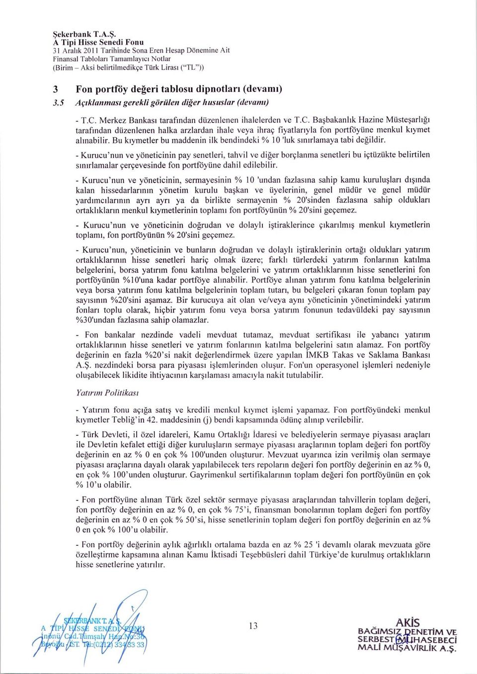 Merkez Bankasi tarafmdan dtizenlenen ihalelerden ve T.C. Basbakanlik Ilazine Miistesarligi tarafindan dilzenlenen halka arzlardan ihale veya ihrac fiyatlanyla Ion portfoyiine menkul kiymet alinabilir.