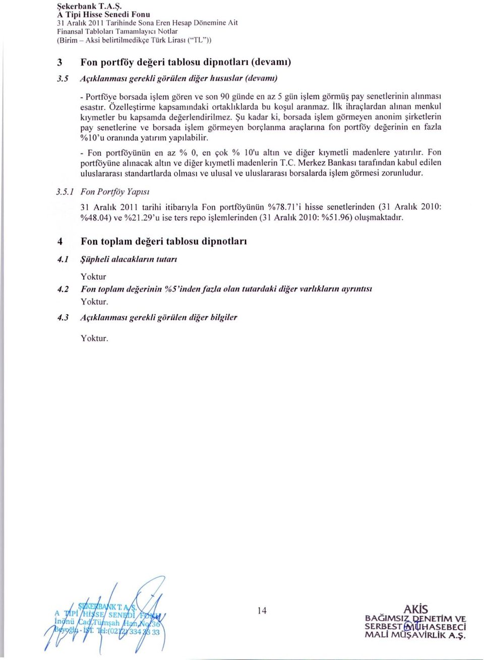 5 Aç ıklann ıas ı gerekli görülen diğer lı nsuslar nlevan ın - Portfoye borsada i şlern gören ve son 90 günde en az 5 g tin islem görmü ş pay senetlerinin al ı n ınas ı esast ı r.