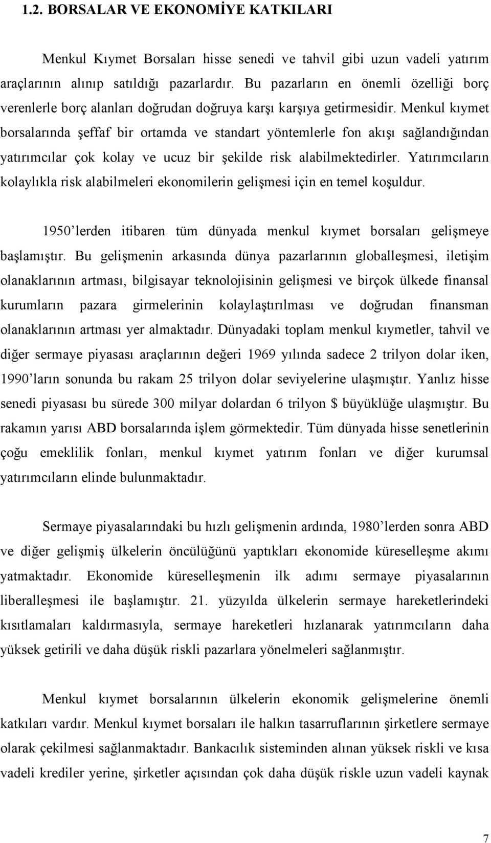 Menkul kıymet borsalarında şeffaf bir ortamda ve standart yöntemlerle fon akışı sağlandığından yatırımcılar çok kolay ve ucuz bir şekilde risk alabilmektedirler.