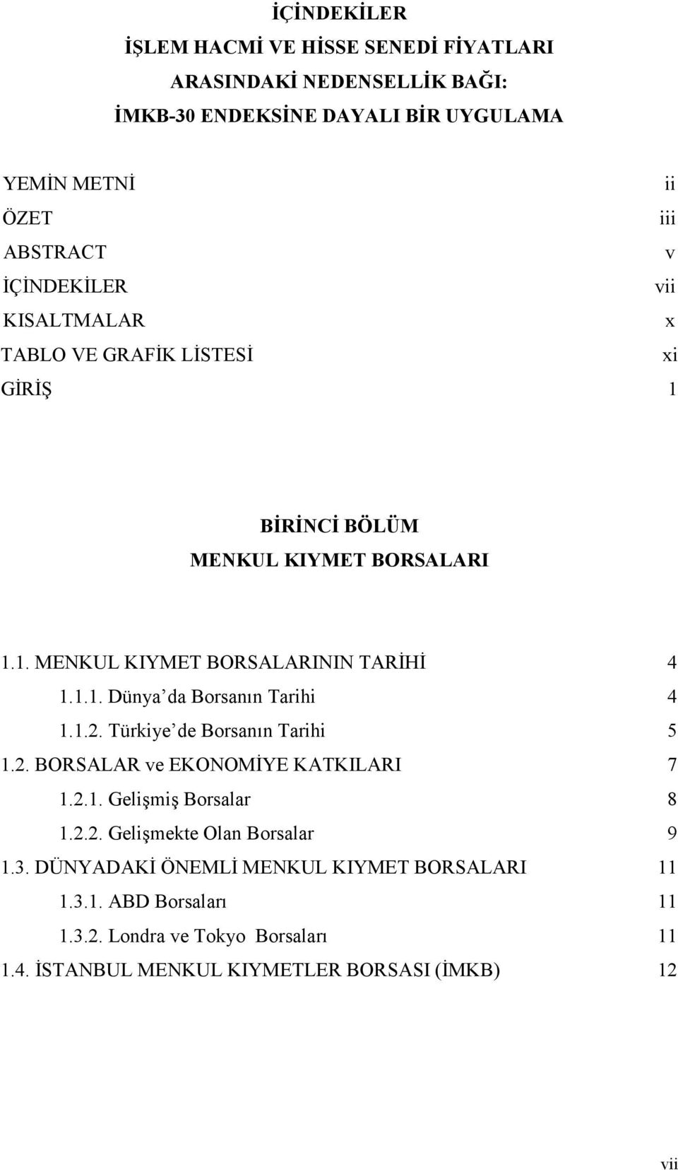 1.2. Türkiye de Borsanın Tarihi 5 1.2. BORSALAR ve EKONOMĐYE KATKILARI 7 1.2.1. Gelişmiş Borsalar 8 1.2.2. Gelişmekte Olan Borsalar 9 1.3.