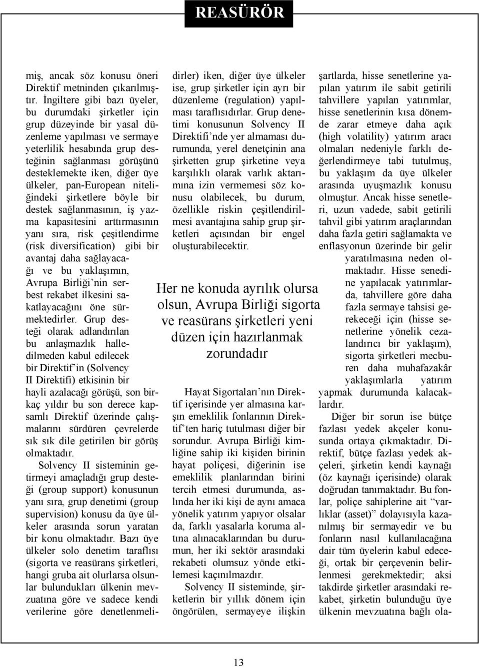 ülkeler, pan-european niteliğindeki şirketlere böyle bir destek sağlanmasının, iş yazma kapasitesini arttırmasının yanı sıra, risk çeşitlendirme (risk diversification) gibi bir avantaj daha