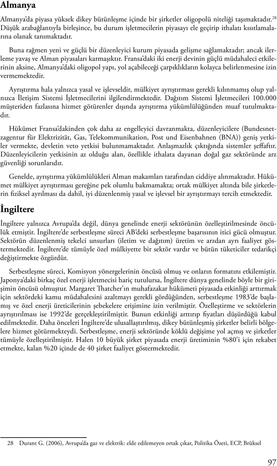 Buna rağmen yeni ve güçlü bir düzenleyici kurum piyasada gelişme sağlamaktadır; ancak ilerleme yavaş ve Alman piyasaları karmaşıktır.