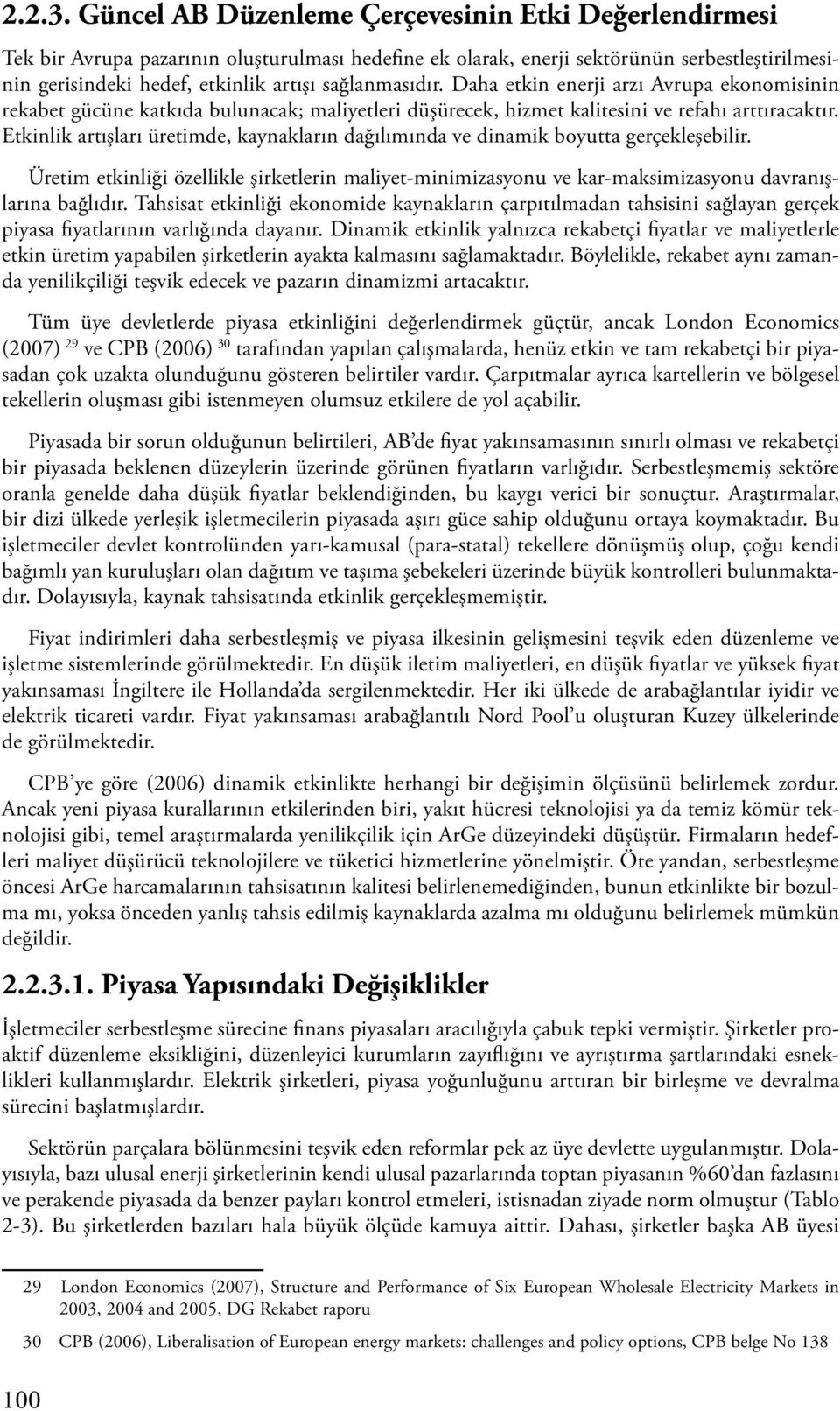 sağlanmasıdır. Daha etkin enerji arzı Avrupa ekonomisinin rekabet gücüne katkıda bulunacak; maliyetleri düşürecek, hizmet kalitesini ve refahı arttıracaktır.