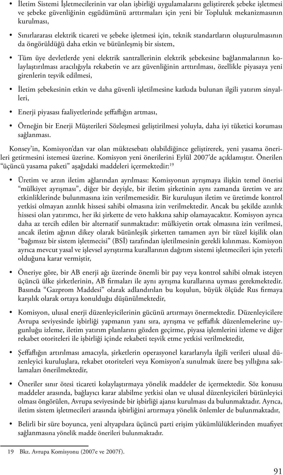 elektrik şebekesine bağlanmalarının kolaylaştırılması aracılığıyla rekabetin ve arz güvenliğinin arttırılması, özellikle piyasaya yeni girenlerin teşvik edilmesi, İletim şebekesinin etkin ve daha