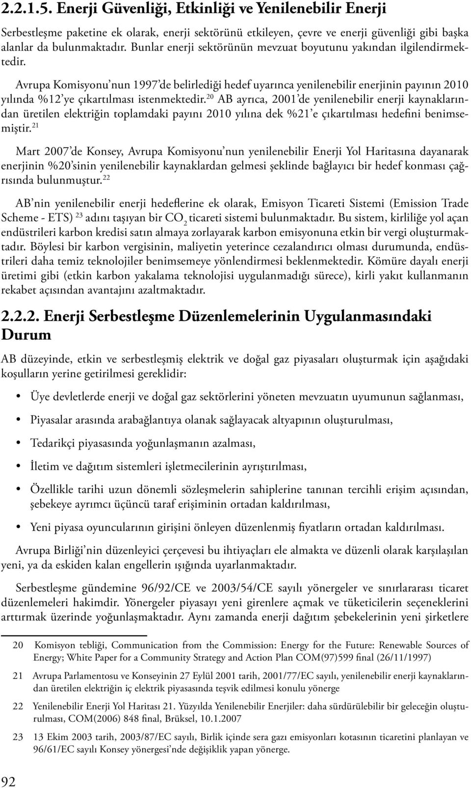 Avrupa Komisyonu nun 1997 de belirlediği hedef uyarınca yenilenebilir enerjinin payının 2010 yılında %12 ye çıkartılması istenmektedir.