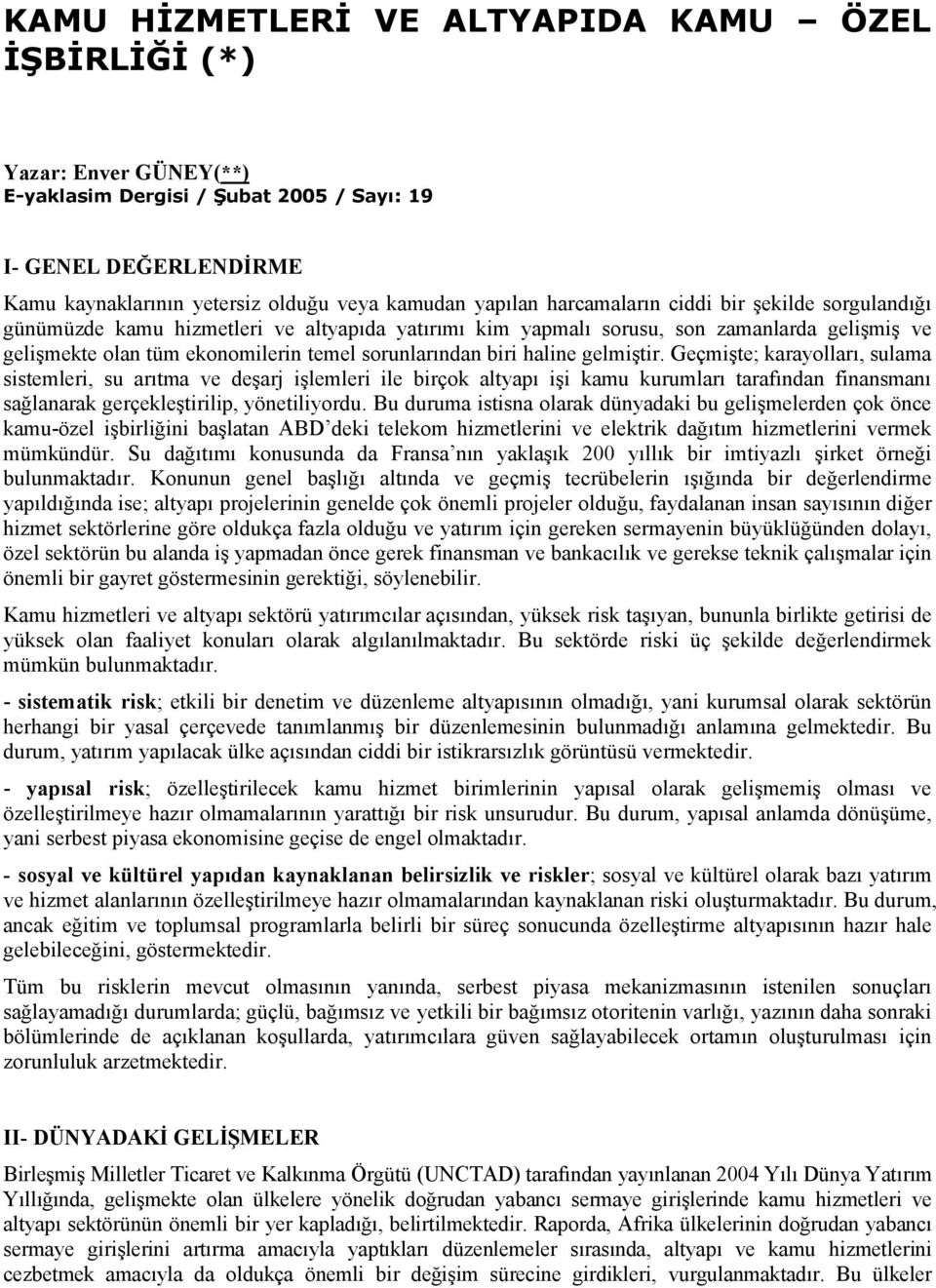 haline gelmiştir. Geçmişte; karayolları, sulama sistemleri, su arıtma ve deşarj işlemleri ile birçok altyapı işi kamu kurumları tarafından finansmanı sağlanarak gerçekleştirilip, yönetiliyordu.