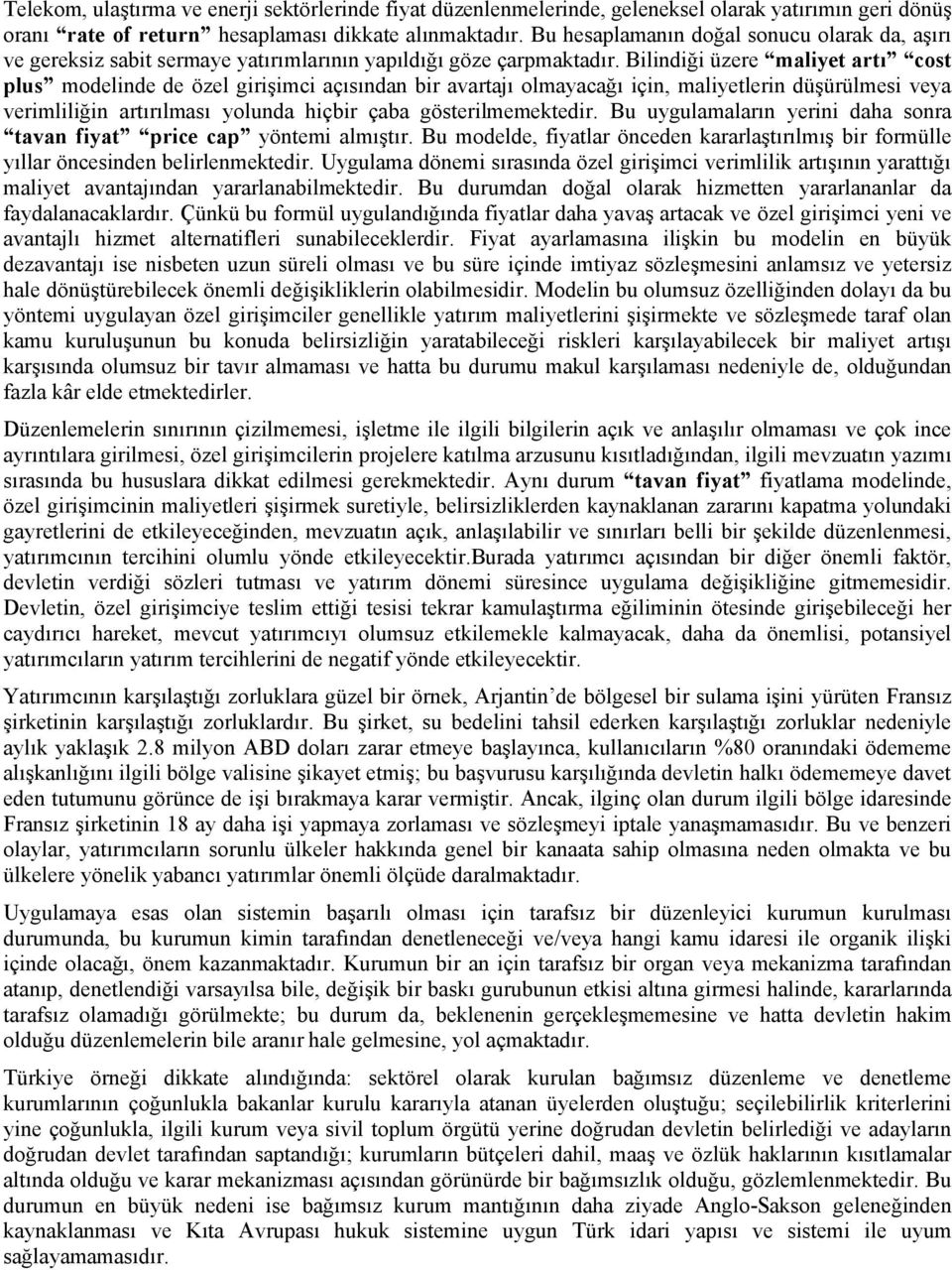 Bilindiği üzere maliyet artı cost plus modelinde de özel girişimci açısından bir avartajı olmayacağı için, maliyetlerin düşürülmesi veya verimliliğin artırılması yolunda hiçbir çaba