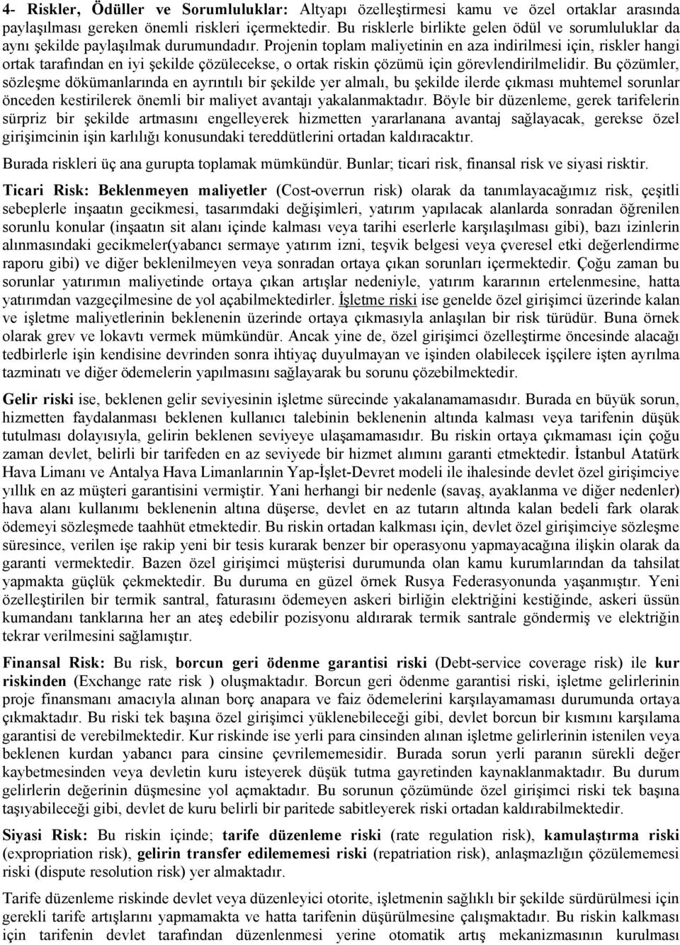 Projenin toplam maliyetinin en aza indirilmesi için, riskler hangi ortak tarafından en iyi şekilde çözülecekse, o ortak riskin çözümü için görevlendirilmelidir.