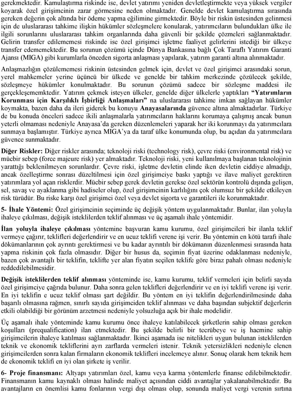 Böyle bir riskin üstesinden gelinmesi için de uluslararası tahkime ilişkin hükümler sözleşmelere konularak, yatırımcıların bulundukları ülke ile ilgili sorunlarını uluslararası tahkim organlarında