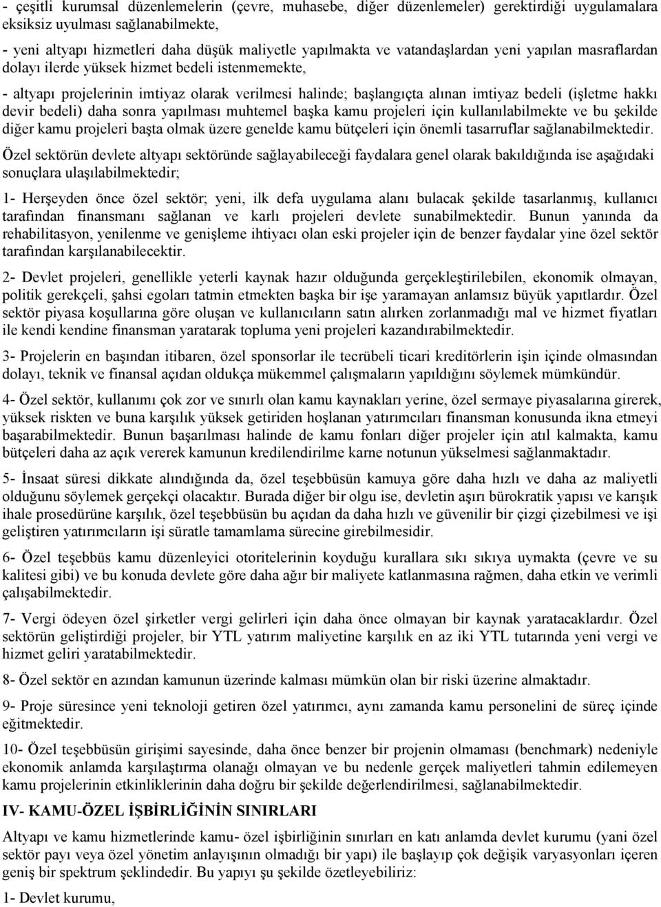 devir bedeli) daha sonra yapılması muhtemel başka kamu projeleri için kullanılabilmekte ve bu şekilde diğer kamu projeleri başta olmak üzere genelde kamu bütçeleri için önemli tasarruflar