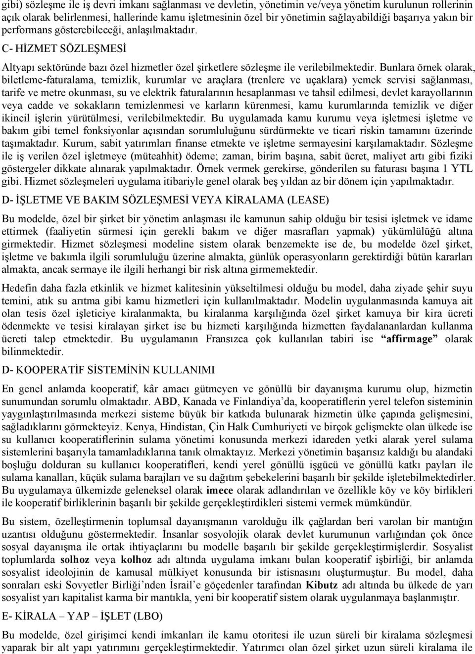 Bunlara örnek olarak, biletleme-faturalama, temizlik, kurumlar ve araçlara (trenlere ve uçaklara) yemek servisi sağlanması, tarife ve metre okunması, su ve elektrik faturalarının hesaplanması ve